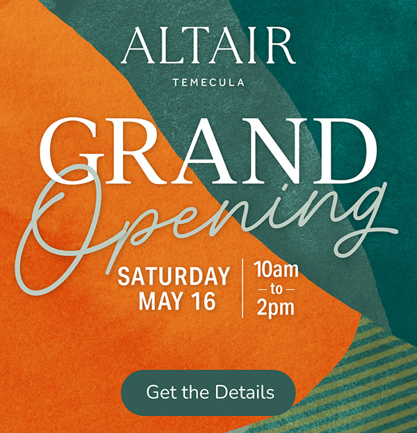 Altair | Temecula | Grand Opening | Saturday, May 16 | 10am to 2pm