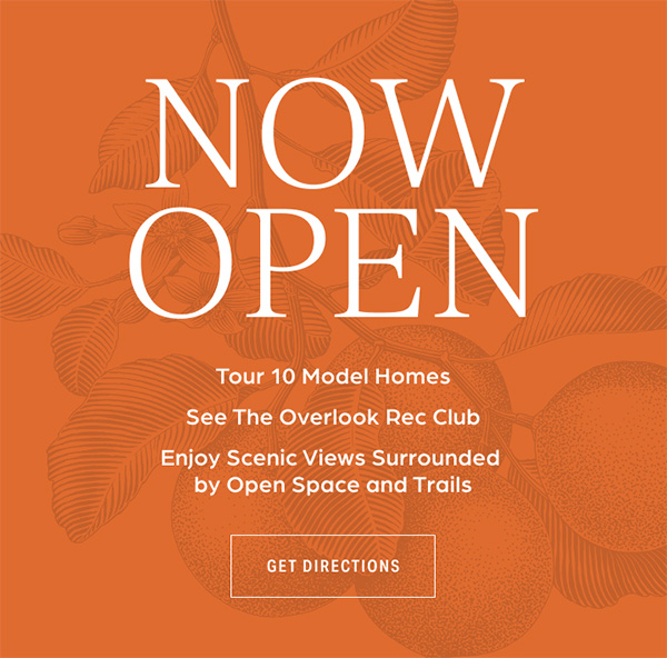 NOW OPEN - Tour 10 Model Homes - See The Overlook Rec Club - Enjoy Scenic Views Surrounded by Open Spaces & Trails - GET DIRECTIONS